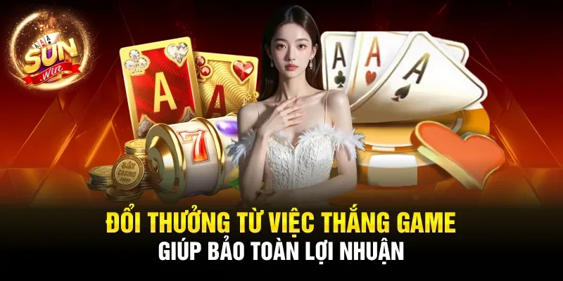 Đổi thưởng từ việc thắng game giúp bảo toàn lợi nhuận