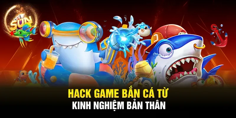 Hack game bắn cá từ kinh nghiệm bản thân