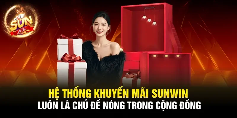 Hệ thống khuyến mãi Sunwin luôn là chủ đề nóng trong cộng đồng