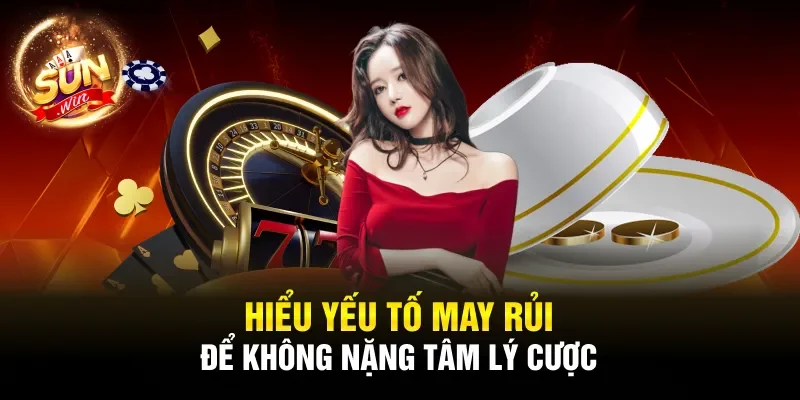 Hiểu yếu tố may rủi để không nặng tâm lý cược