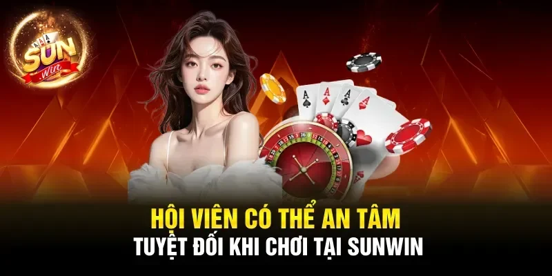 Hội viên có thể an tâm tuyệt đối khi chơi tại Sunwin