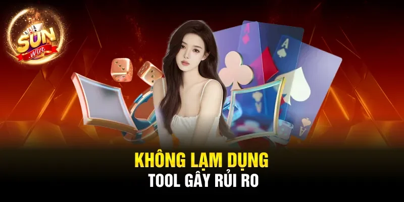 Không lạm dụng tool gây rủi ro