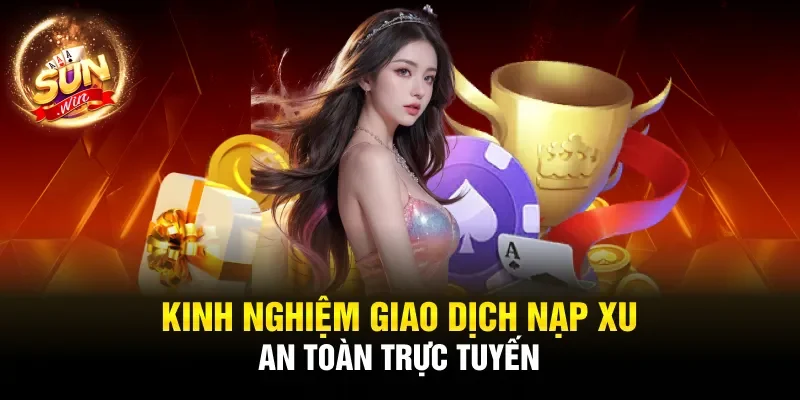 Kinh nghiệm giao dịch nạp xu an toàn trực tuyến