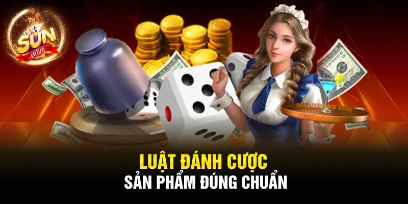 Luật đánh cược sản phẩm đúng chuẩn