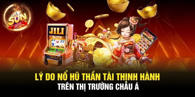 Lý do nổ hũ Thần Tài thịnh hành trên thị trường châu Á