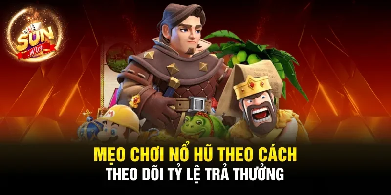 Mẹo chơi nổ hũ theo cách theo dõi tỷ lệ trả thưởng