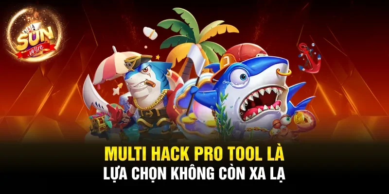 Multi Hack Pro Tool là lựa chọn không còn xa lạ