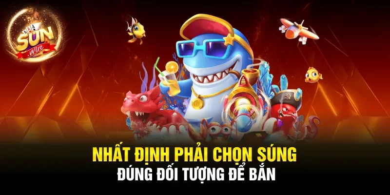 Nhất định phải chọn súng đúng đối tượng để bắn