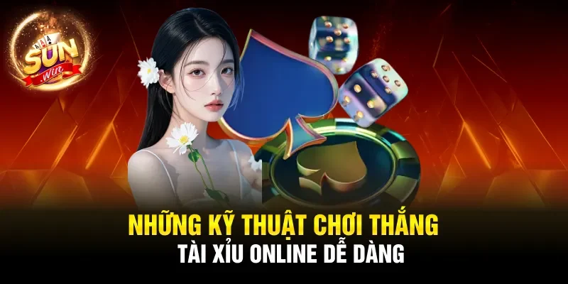 Những kỹ thuật chơi thắng Tài xỉu online dễ dàng