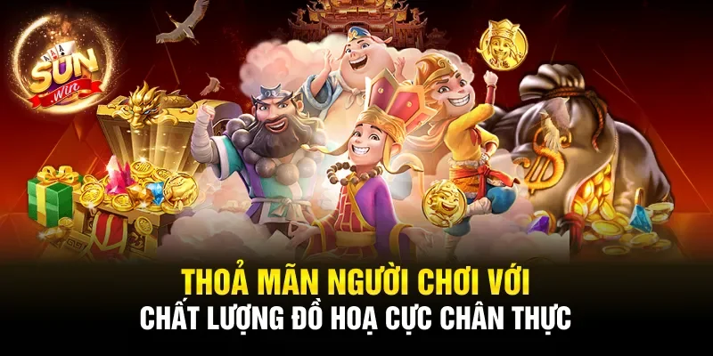 Thoả mãn người chơi với chất lượng đồ hoạ cực chân thực